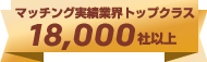 マッチング実績業界トップクラス18,000件以上