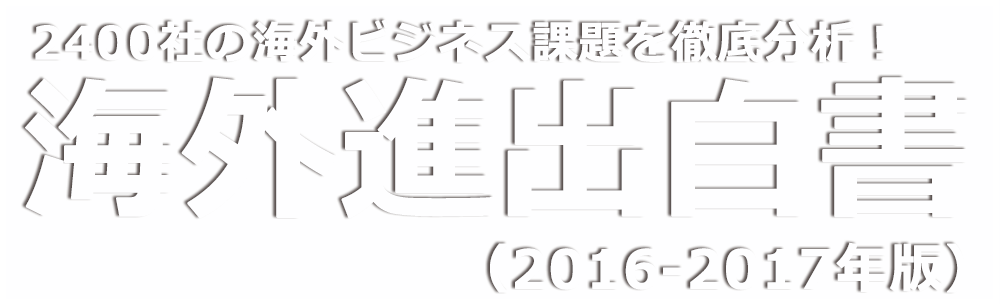 2400社の海外ビジネス課題を徹底調査！ 海外進出白書（2016-2017年版）